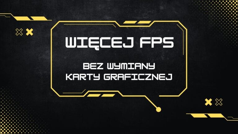 Jak zwiększyć FPS w grach bez wymiany karty graficznej?